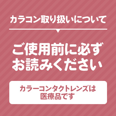 カラコン取り扱いについて　ご使用前に必ずお読みください